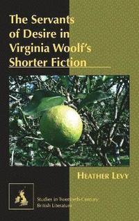 bokomslag The Servants of Desire in Virginia Woolfs Shorter Fiction