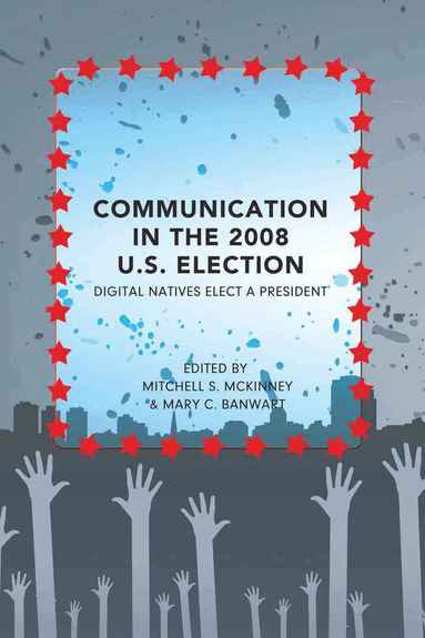 Mitchell S. McKinney, Mary C. Banwart - Communication in the 2008 U.S. Election, Häftad