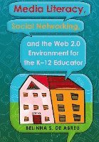 bokomslag Media Literacy, Social Networking, and the Web 2.0 Environment for the K-12 Educator