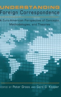 Peter Gross, Gerd G. Kopper - Understanding Foreign Correspondence, Inbunden