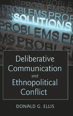 Donald G. Ellis - Deliberative Communication and Ethnopolitical Conflict, Inbunden