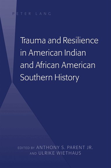 Anthony S. Parent Jr., Ulrike Wiethaus - Trauma and Resilience in American Indian and African American Southern History, Inbunden