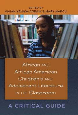 Vivian Yenika-Agbaw, Mary Napoli, Rochelle Brock, Richard Greggory Johnson III - African and African American Children’s and Adolescent Literature in the Classroom, Inbunden