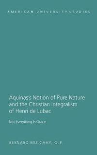 bokomslag Aquinas's Notion of Pure Nature and the Christian Integralism of Henri de Lubac