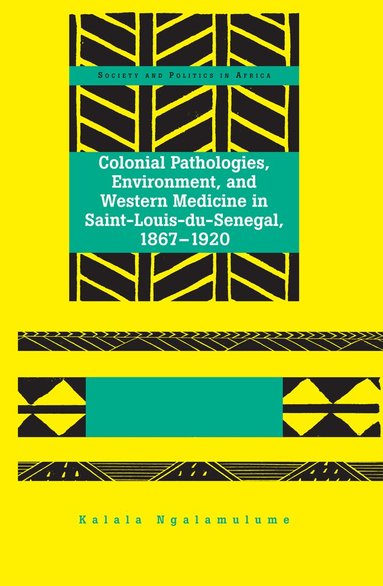 Kalala Ngalamulume - Colonial Pathologies, Environment, and Western Medicine in Saint-Louis-du-Senegal, 1867-1920, Inbunden