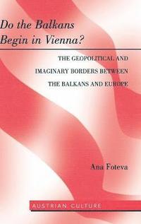 bokomslag Do the Balkans Begin in Vienna? The Geopolitical and Imaginary Borders between the Balkans and Europe