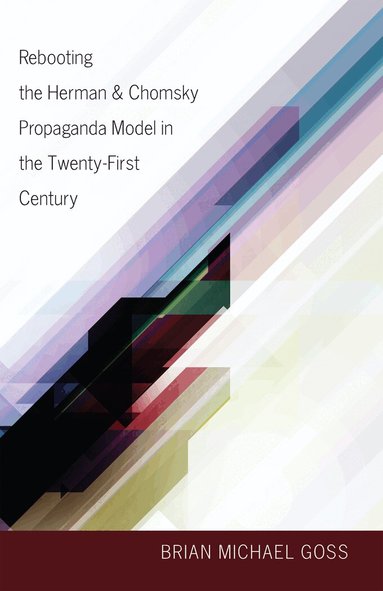 Brian Michael Goss - Rebooting the Herman & Chomsky Propaganda Model in the Twenty-First Century, Häftad