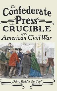 bokomslag The Confederate Press in the Crucible of the American Civil War