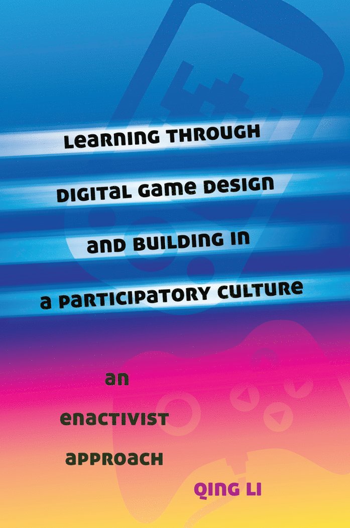 Qing Li - Learning through Digital Game Design and Building in a Participatory Culture, Häftad