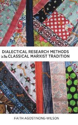 Faith Agostinone-Wilson - Dialectical Research Methods in the Classical Marxist Tradition, Inbunden