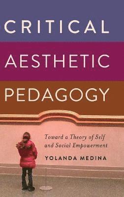 Yolanda Medina - Critical Aesthetic Pedagogy, Inbunden