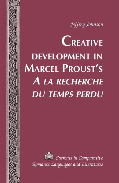 Jeffrey Johnson, Tamara Alvarez-Detrell, Michael G. Paulson - Creative Development in Marcel Proust’s «A la recherche du temps perdu», Inbunden