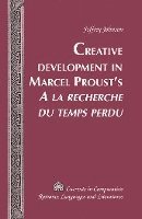Jeffrey Johnson, Tamara Alvarez-Detrell, Michael G. Paulson - Creative Development in Marcel Proust’s «A la recherche du temps perdu», Inbunden