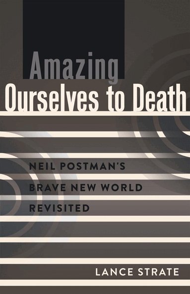 Lance Strate - Amazing Ourselves to Death, Häftad