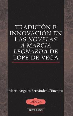 bokomslag Tradicion e Innovacion en las Novelas a Marcia Leonarda de Lope de Vega