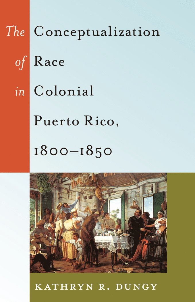Kathryn R. Dungy - Conceptualization of Race in Colonial Puerto Rico, 1800–1850, Inbunden
