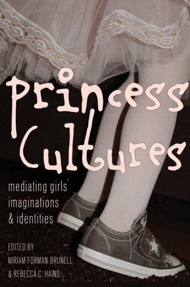 Miriam Forman-Brunell, Rebecca C. Hains - Princess Cultures, Häftad
