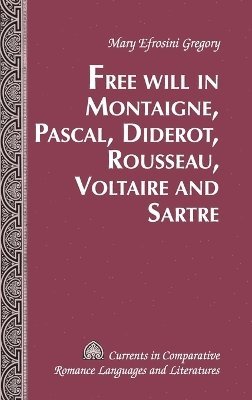 Mary Efrosini Gregory - Free Will in Montaigne, Pascal, Diderot, Rousseau, Voltaire and Sartre, Inbunden