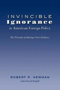 bokomslag Invincible Ignorance in American Foreign Policy