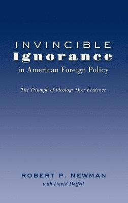 Invincible Ignorance in American Foreign Policy 1