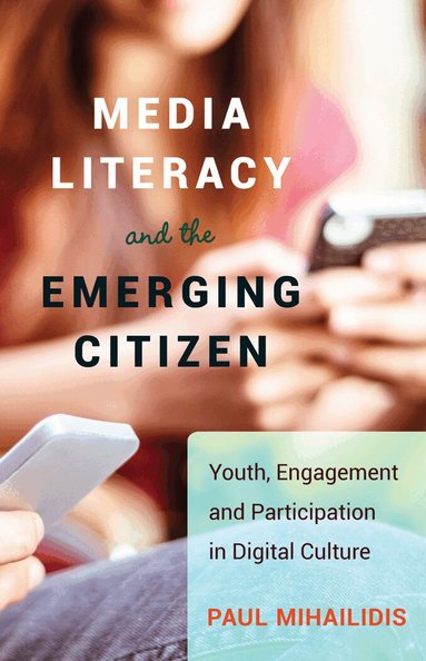 Paul Mihailidis - Media Literacy and the Emerging Citizen, Häftad