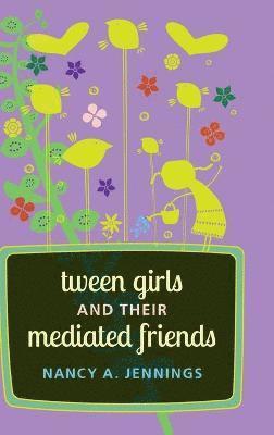 Nancy A. Jennings - Tween Girls and their Mediated Friends, Inbunden