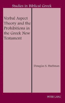 Douglas S. Huffman - Verbal Aspect Theory and the Prohibitions in the Greek New Testament, Inbunden