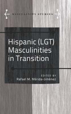 Hispanic (LGT) Masculinities in Transition 1
