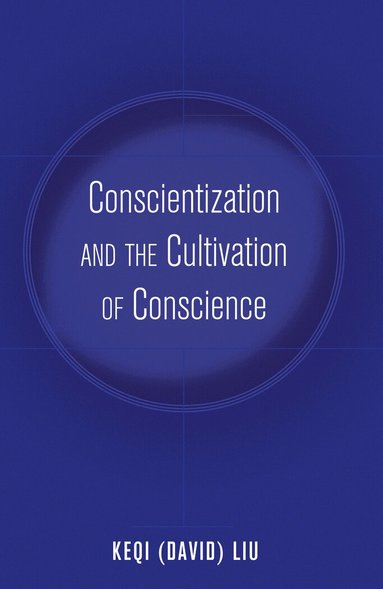 Keqi (David) Liu - Conscientization and the Cultivation of Conscience, Häftad