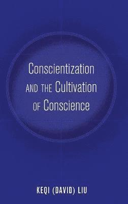 Keqi (David) Liu - Conscientization and the Cultivation of Conscience, Inbunden