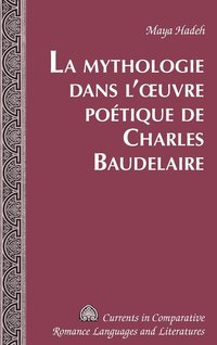 bokomslag La Mythologie Dans L'?Uvre Poaetique De Charles Baudelaire