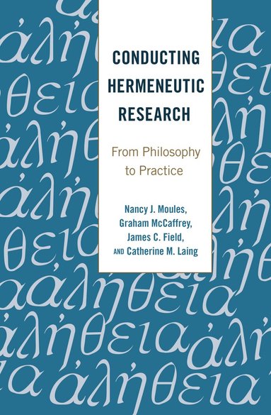 Nancy J. Moules, Graham McCaffrey, James C. Field, Catherine M. Laing - Conducting Hermeneutic Research, Häftad