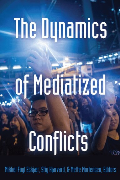 Mikkel Fugl Eskjær, Stig Hjarvard, Mette Mortensen - Dynamics of Mediatized Conflicts, Häftad