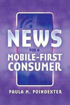 Paula M. Poindexter - News for a Mobile-First Consumer, Häftad