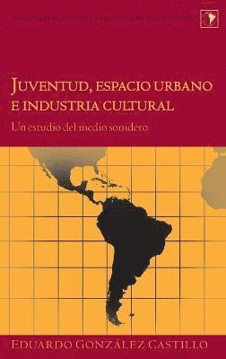 Eduardo Gonzalez Castillo - Juventud, Espacio Urbano e Industria Cultural, Inbunden