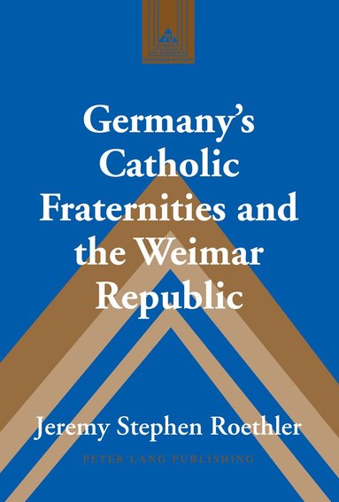 Jeremy Stephen Roethler - Germany’s Catholic Fraternities and the Weimar Republic, Inbunden