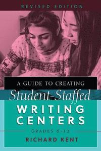 bokomslag A Guide to Creating Student-Staffed Writing Centers, Grades 6-12, Revised Edition