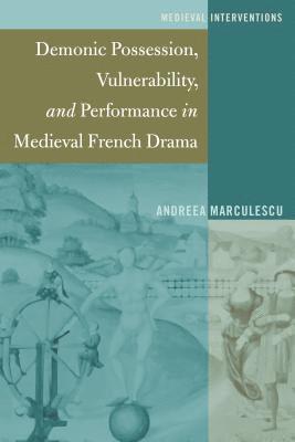 Andreea Marculescu, Stephen G. Nichols - Demonic Possession, Vulnerability, and Performance in Medieval French Drama, Inbunden