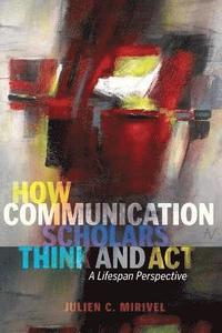 bokomslag How Communication Scholars Think and Act