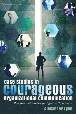 Case Studies in Courageous Organizational Communication 1