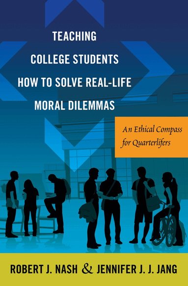 Robert J. Nash, Jennifer J.J. Jang - Teaching College Students How to Solve Real-Life Moral Dilemmas, Häftad