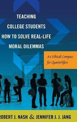 Robert J. Nash, Jennifer J.J. Jang, Jennifer J. J. Jang - Teaching College Students How to Solve Real-Life Moral Dilemmas, Inbunden