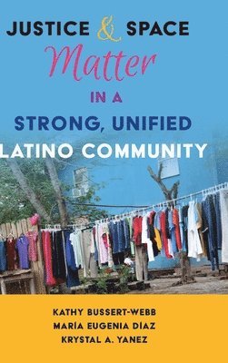 Kathy Bussert-Webb, María Eugenia Díaz, Krystal A. Yanez, Margarita Machado-Casas, Yolanda Medina - Justice and Space Matter in a Strong, Unified Latino Community, Inbunden