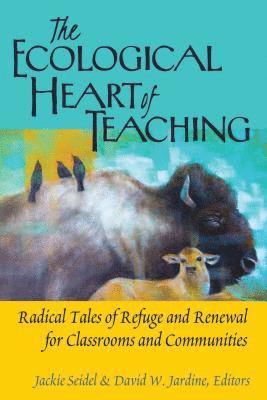 Jackie Seidel, David W. Jardine - Ecological Heart of Teaching, Inbunden