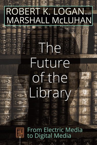 Robert K. Logan, Marshall McLuhan - Future of the Library, Häftad