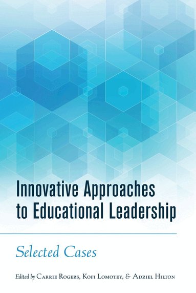 Carrie Rogers, Kofi Lomotey, Adriel A. Hilton - Innovative Approaches to Educational Leadership, Häftad