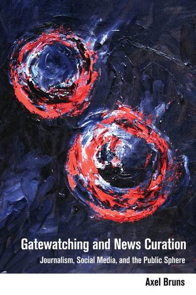 Axel Bruns, Steve Jones - Gatewatching and News Curation, Inbunden