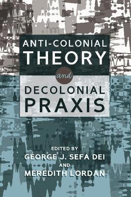 George Jerry Sefa Dei, Meredith Lordan - Anti-Colonial Theory and Decolonial Praxis, Häftad