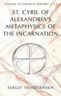 Sergey Trostyanskiy - St. Cyril of Alexandria's Metaphysics of the Incarnation, Inbunden