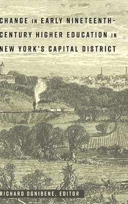 Richard Ognibene, Susan F. Semel, Alan R. Sadovnik - Change in Early Nineteenth-Century Higher Education in New York’s Capital District, Inbunden